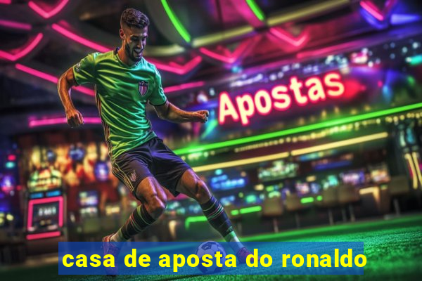 casa de aposta do ronaldo